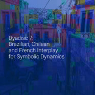 Dyadisc 7: Brazilian, Chilean and French Interplay for Symbolic Dynamics