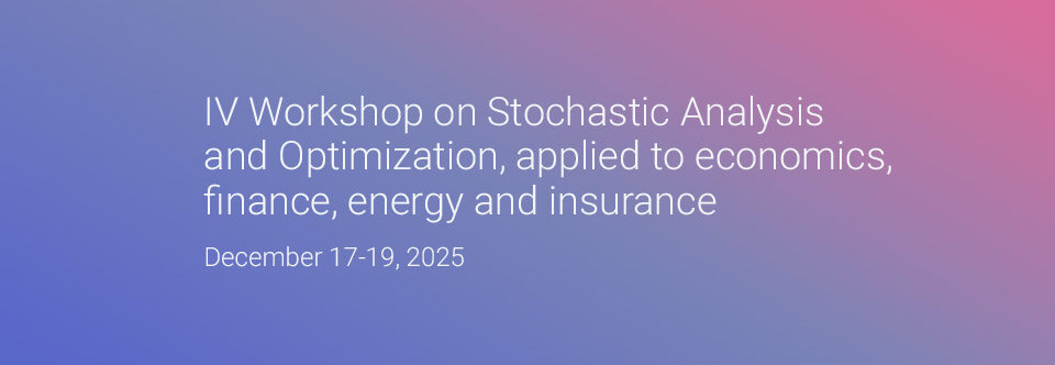 IV Workshop on Stochastic Analysis and Optimization, applied to economics, finance, energy and insurance